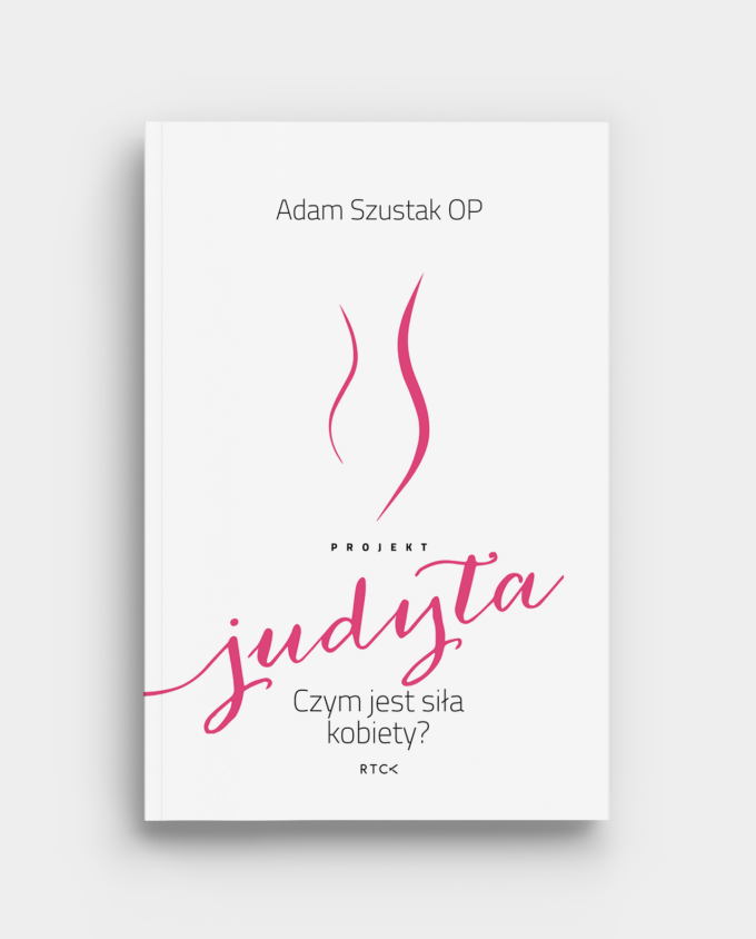 Projekt: Judyta. Czym jest siła kobiety? - Adam Szustak OP - KSIĄŻKA